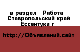  в раздел : Работа . Ставропольский край,Ессентуки г.